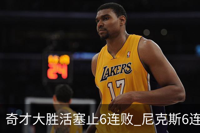 奇才大胜活塞止6连败 尼克斯6连胜送热火6连败